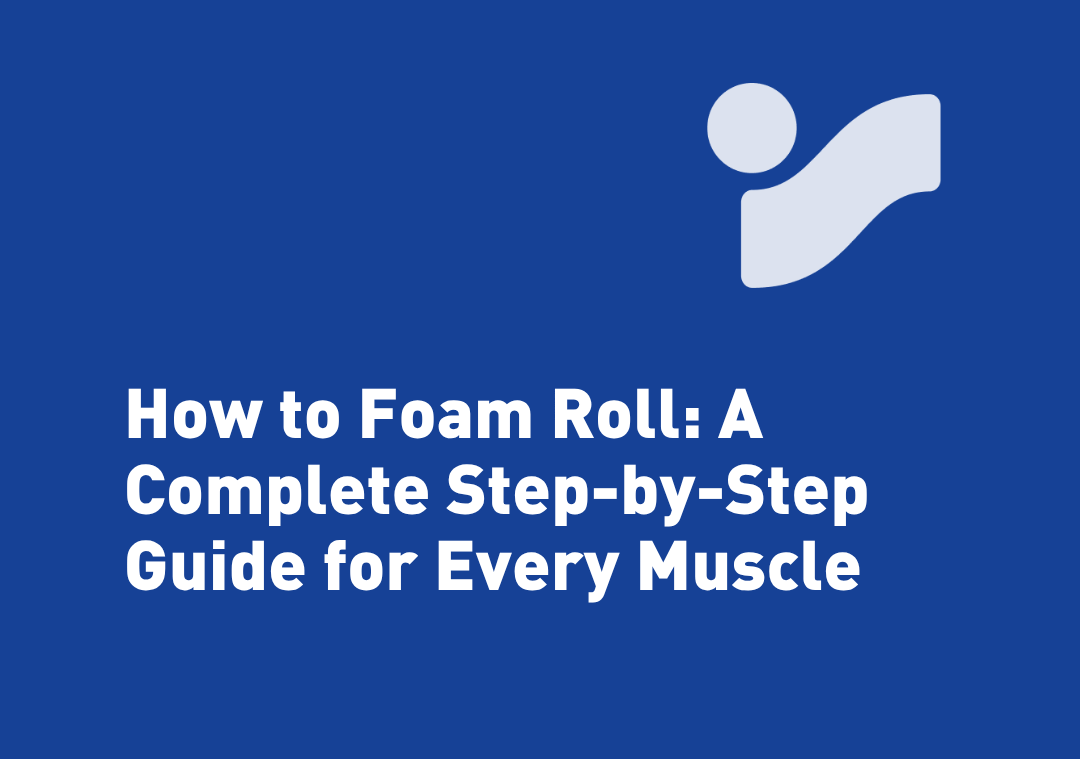 How to Foam Roll: A Complete Step-by-Step Guide for Every Muscle
