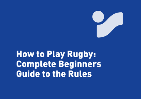 How to Play Rugby: Complete Beginners Guide to the Rules