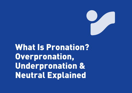 What Is Pronation? Overpronation, Underpronation & Neutral Explained