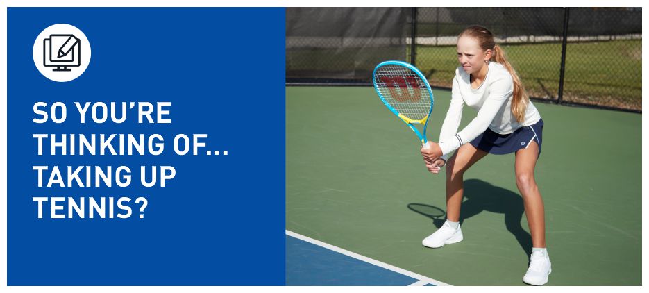 SO YOU’RE THINKING OF …TAKING UP TENNIS?